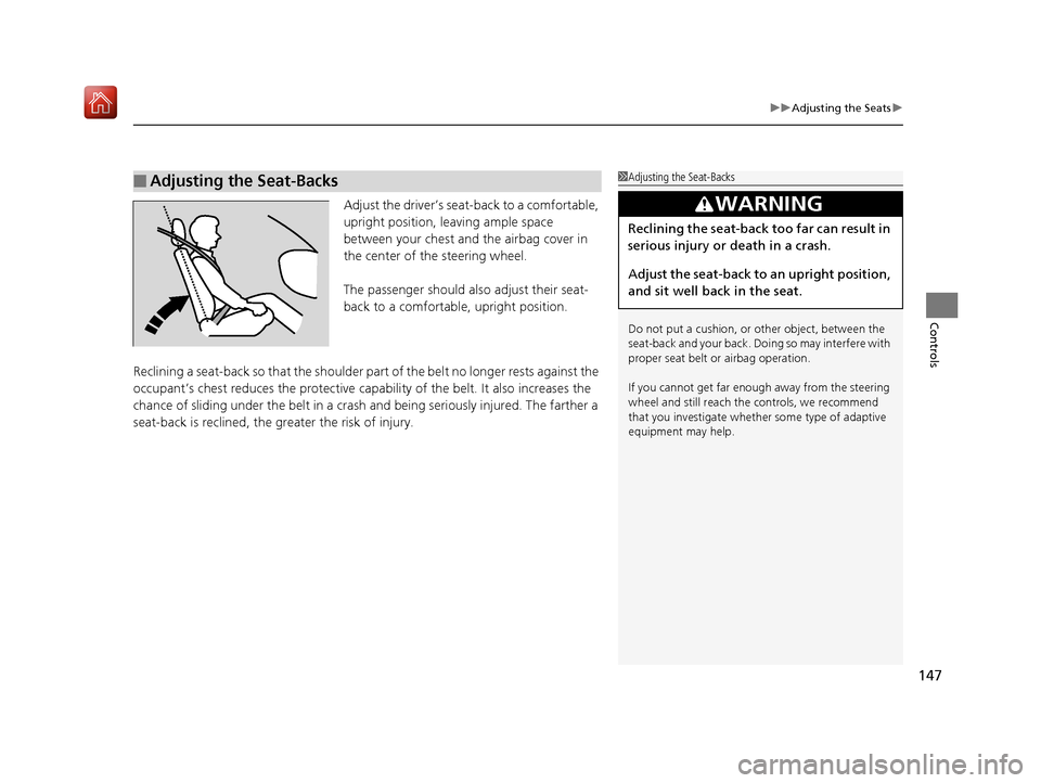 Acura NSX 2019 Owners Guide 147
uuAdjusting the Seats u
Controls
Adjust the driver’s seat -back to a comfortable, 
upright position, leaving ample space 
between your chest and  the airbag cover in 
the center of the steering 