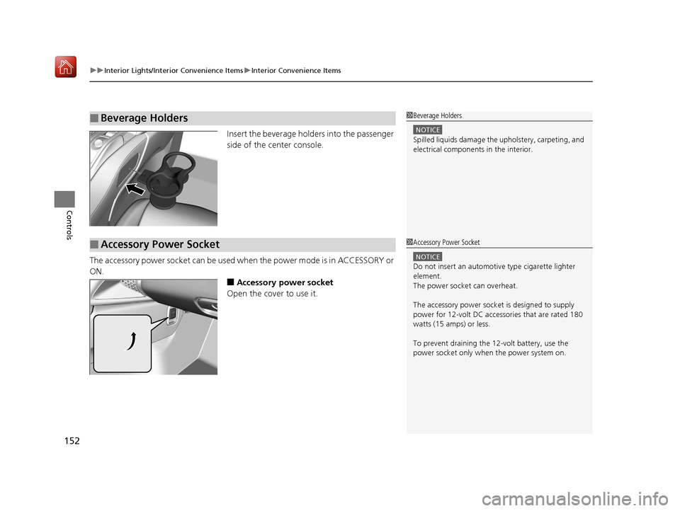 Acura NSX 2019  Owners Manual uuInterior Lights/Interior Convenience Items uInterior Convenience Items
152
Controls
Insert the beverage holders into the passenger 
side of the center console.
The accessory power socket can be used