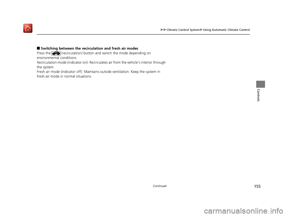 Acura NSX 2019 Owners Manual 155
uuClimate Control System uUsing Automatic Climate Control
Continued
Controls
■Switching between the recirc ulation and fresh air modes
Press the (recirculation) button a nd switch the mode dep Acura NSX 2019 Owners Manual 155
uuClimate Control System uUsing Automatic Climate Control
Continued
Controls
■Switching between the recirc ulation and fresh air modes
Press the (recirculation) button a nd switch the mode dep