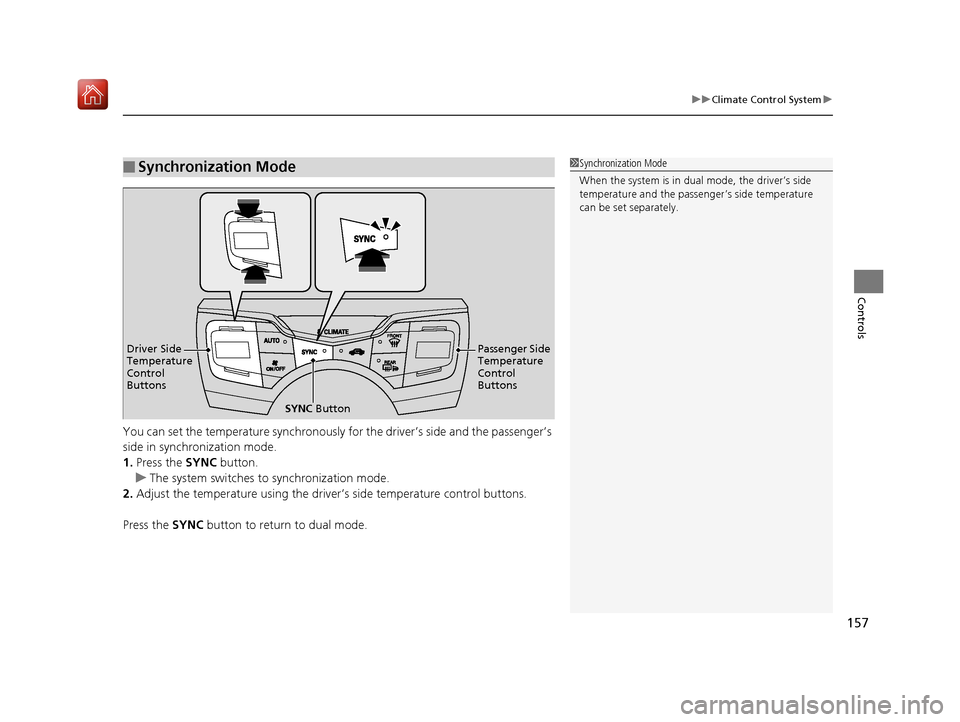 Acura NSX 2019  Owners Manual 157
uuClimate Control System u
Controls
You can set the temperature synchronously for the driver’s side and the passenger’s 
side in synchronization mode.
1.Press the SYNC  button.
u The system sw