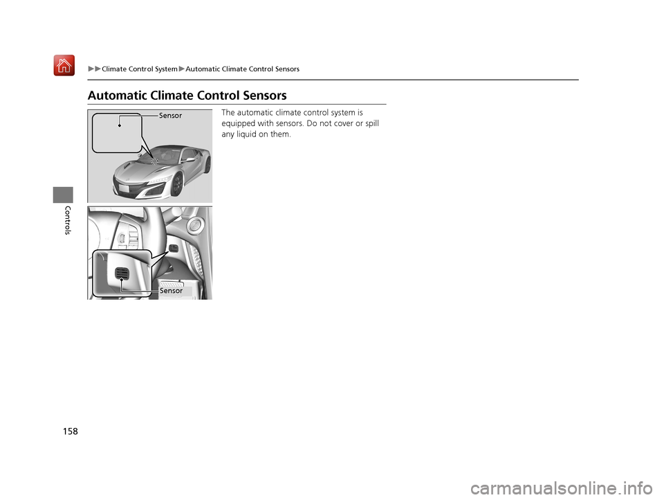 Acura NSX 2019 User Guide 158
uuClimate Control System uAutomatic Climate Control Sensors
Controls
Automatic Climate Control Sensors
The automatic climate control system is
equipped with sensors. Do not cover or spill
any li Acura NSX 2019 User Guide 158
uuClimate Control System uAutomatic Climate Control Sensors
Controls
Automatic Climate Control Sensors
The automatic climate control system is
equipped with sensors. Do not cover or spill
any li