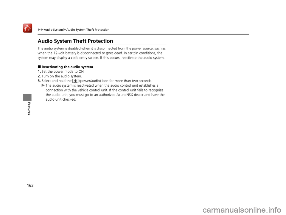 Acura NSX 2019 User Guide 162
uuAudio System uAudio System Theft Protection
Features
Audio System Theft Protection
The audio system is disabled when it is di sconnected from the power source, such as
when the 12-volt battery Acura NSX 2019 User Guide 162
uuAudio System uAudio System Theft Protection
Features
Audio System Theft Protection
The audio system is disabled when it is di sconnected from the power source, such as
when the 12-volt battery