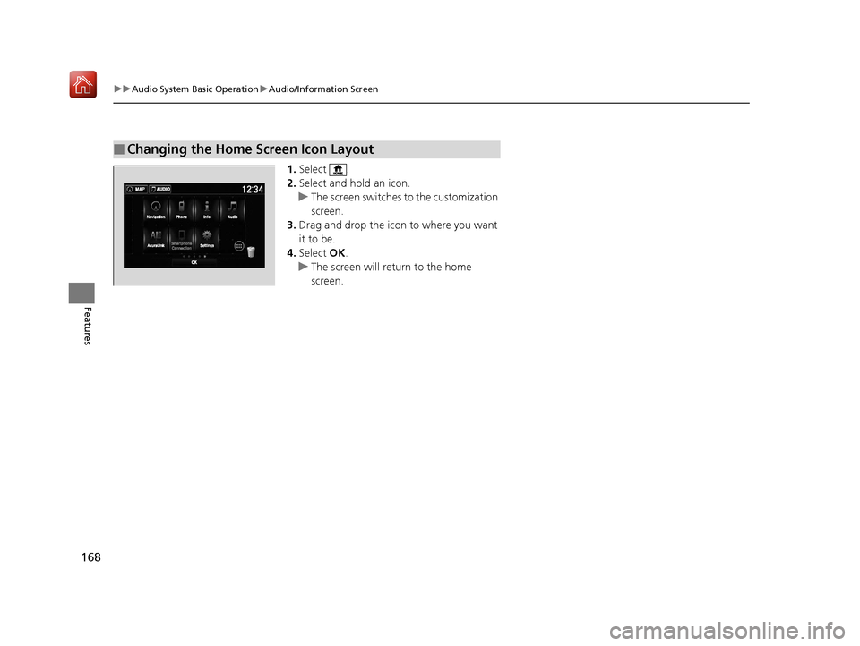 Acura NSX 2019 Owners Manual 168
uuAudio System Basic Operation uAudio/Information Screen
Features
1. Select .
2. Select and hold an icon.
u The screen switches to the customization
screen.
3. Drag and drop the icon to where yo Acura NSX 2019 Owners Manual 168
uuAudio System Basic Operation uAudio/Information Screen
Features
1. Select .
2. Select and hold an icon.
u The screen switches to the customization
screen.
3. Drag and drop the icon to where yo