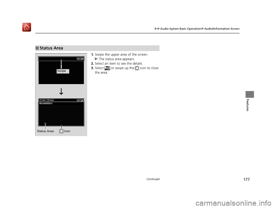 Acura NSX 2019 Owners Manual 177
uuAudio System Basic Operation uAudio/Information Screen
Continued
Features
1. Swipe the upper area of the screen.
u The status area appears.
2. Select an item to see the details.
3. Select or s Acura NSX 2019 Owners Manual 177
uuAudio System Basic Operation uAudio/Information Screen
Continued
Features
1. Swipe the upper area of the screen.
u The status area appears.
2. Select an item to see the details.
3. Select or s