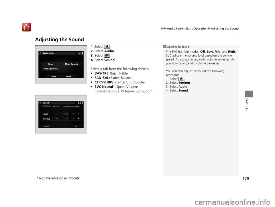 Acura NSX 2019 Owners Manual 179
uuAudio System Basic Operation uAdjusting the Sound
Features
Adjusting the Sound
1. Select .
2. Select Audio .
3. Select .
4. Select Sound .
Select a tab from the following choices:
• BAS-TRE: Acura NSX 2019 Owners Manual 179
uuAudio System Basic Operation uAdjusting the Sound
Features
Adjusting the Sound
1. Select .
2. Select Audio .
3. Select .
4. Select Sound .
Select a tab from the following choices:
• BAS-TRE: