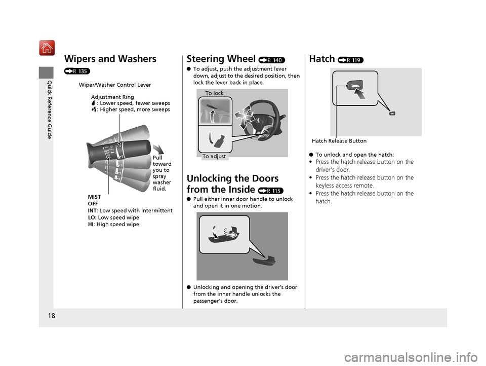 Acura NSX 2019 User Guide 18
Quick Reference Guide
Wipers and Washers 
(P 135)
Wiper/Washer Control LeverAdjustment Ring : Lower speed, fewer sweeps: Higher speed, more sweeps
MIST
OFF
INT: Low speed with intermittent
LO : Low