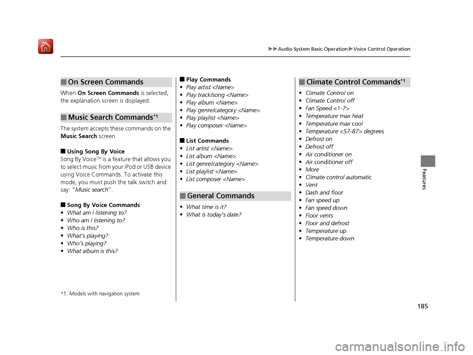 Acura NSX 2019  Owners Manual 185
uuAudio System Basic Operation uVoice Control Operation
Features
When  On Screen Commands  is selected, 
the explanation scr een is displayed.
The system accepts these commands on the 
Music Searc