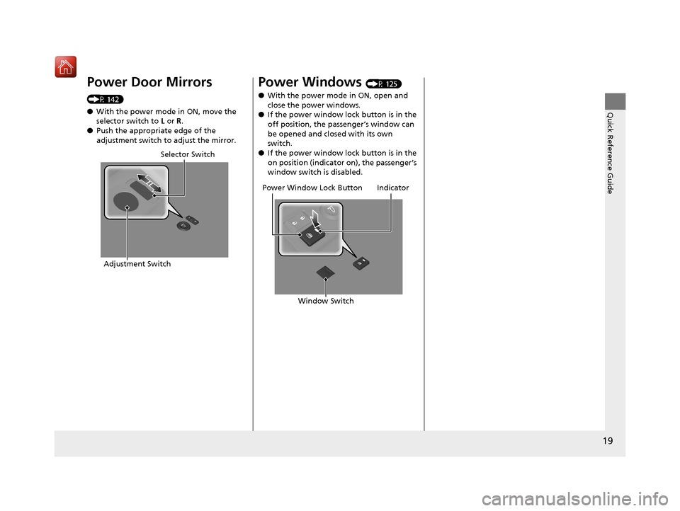 Acura NSX 2019  Owners Manual 19
Quick Reference Guide
Power Door Mirrors 
(P 142)
●With the power mode in ON, move the 
selector switch to  L or R .
● Push the appropriate edge of the 
adjustment switch to adjust the mirror.
