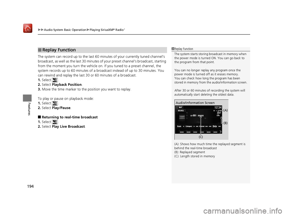 Acura NSX 2019  Owners Manual uuAudio System Basic Operation uPlaying SiriusXM ® Radio*
194
Features
The system can record up to the last 60 minutes of your currently tuned channel’s 
broadcast, as well as the last 30 minutes o