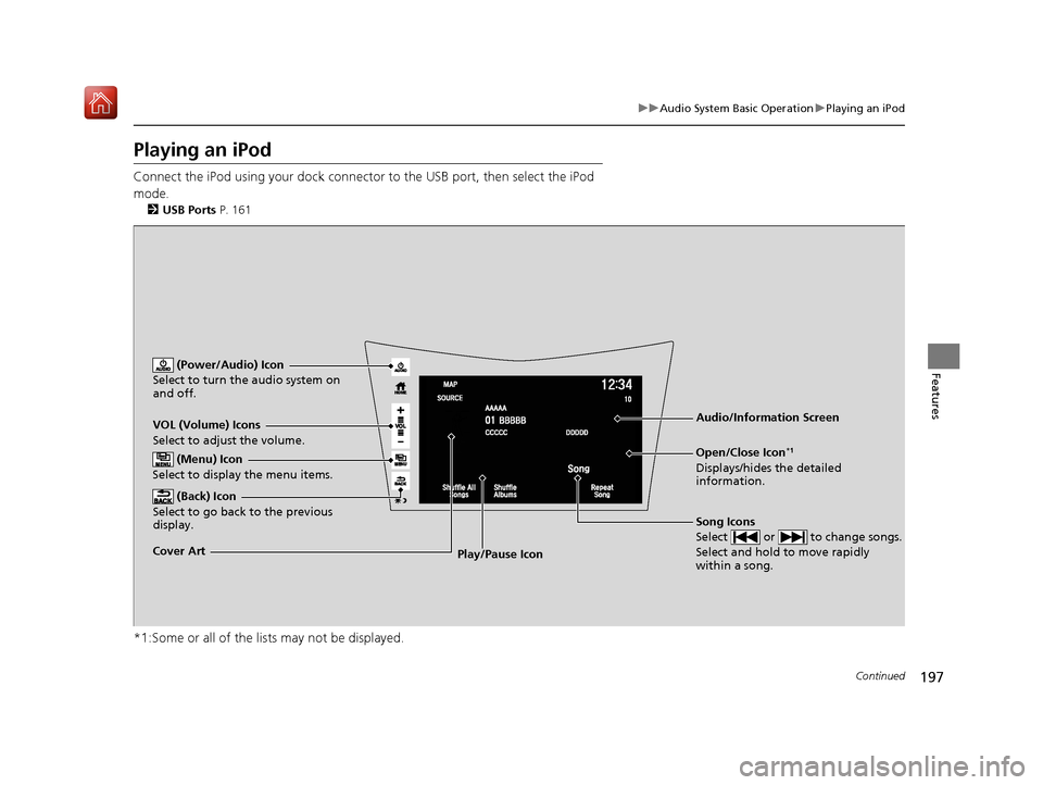 Acura NSX 2019 Owners Guide 197
uuAudio System Basic Operation uPlaying an iPod
Continued
Features
Playing an iPod
Connect the iPod using your dock connector to the USB port, then select the iPod
mode.
2 USB Ports P. 161
*1:Som Acura NSX 2019 Owners Guide 197
uuAudio System Basic Operation uPlaying an iPod
Continued
Features
Playing an iPod
Connect the iPod using your dock connector to the USB port, then select the iPod
mode.
2 USB Ports P. 161
*1:Som
