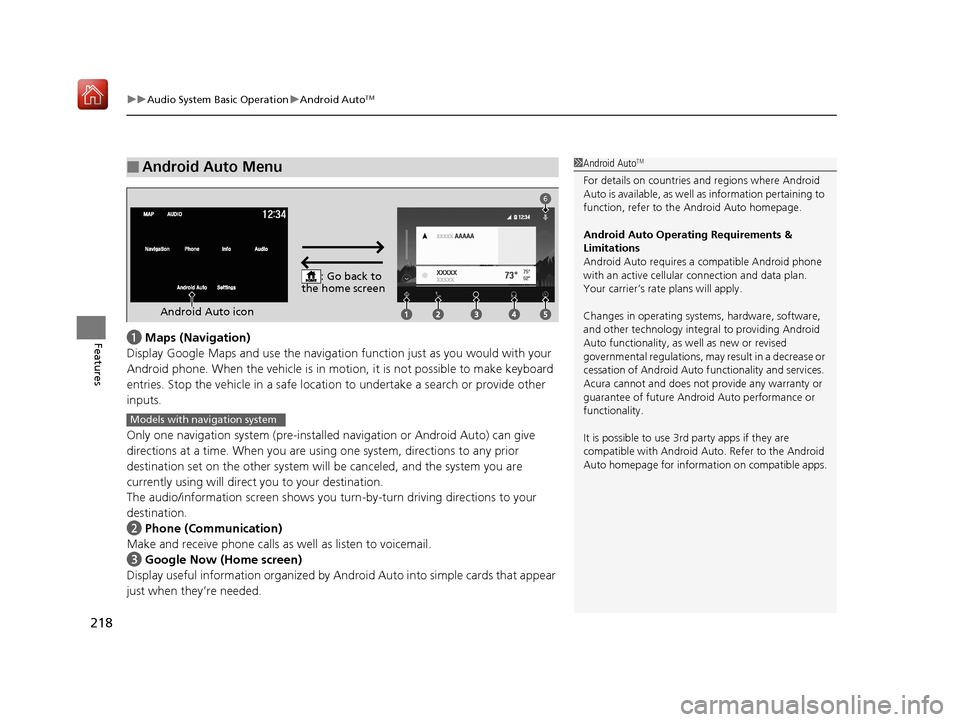 Acura NSX 2019 User Guide uuAudio System Basic Operation uAndroid AutoTM
218
Featuresa Maps (Navigation)
Display Google Maps and use the navigation function just as you would with your
Android phone. When the vehicle is in mo Acura NSX 2019 User Guide uuAudio System Basic Operation uAndroid AutoTM
218
Featuresa Maps (Navigation)
Display Google Maps and use the navigation function just as you would with your
Android phone. When the vehicle is in mo