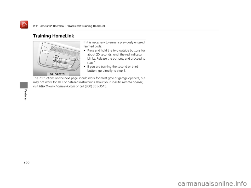Acura NSX 2019  Owners Manual 266
uuHomeLink ® Universal Transceiver uTraining HomeLink
Features
Training HomeLink
If it is necessary to erase a previously entered 
learned code:
• Press and hold the two outside buttons for 
ab