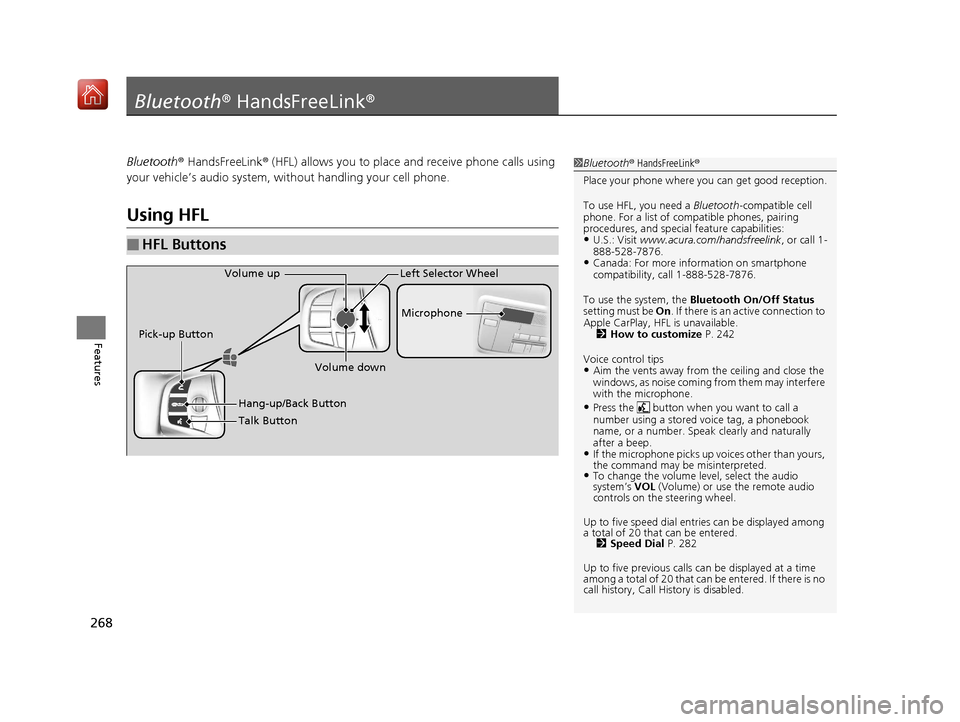 Acura NSX 2019 Owners Guide 268
Features
Bluetooth® HandsFreeLink ®
Bluetooth® HandsFreeLink ® (HFL) allows you to place and receive phone calls using
your vehicle’s audio system, without handling your cell phone.
Using H Acura NSX 2019 Owners Guide 268
Features
Bluetooth® HandsFreeLink ®
Bluetooth® HandsFreeLink ® (HFL) allows you to place and receive phone calls using
your vehicle’s audio system, without handling your cell phone.
Using H