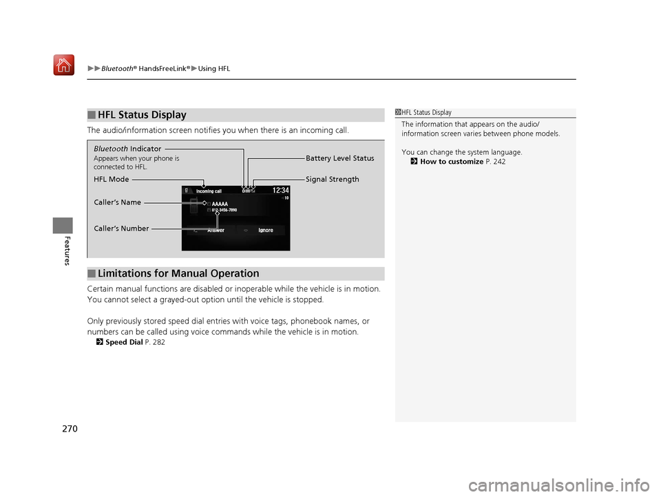 Acura NSX 2019  Owners Manual uuBluetooth ® HandsFreeLink ®u Using HFL
270
Features
The audio/information screen notifies  you when there is an incoming call.
Certain manual functions are disabled or i noperable while the vehicl