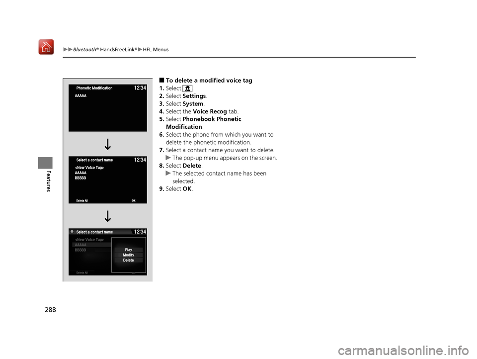 Acura NSX 2019 Service Manual 288
uuBluetooth ® HandsFreeLink ®u HFL Menus
Features
■To delete a modified voice tag
1. Select .
2. Select Settings .
3. Select System .
4. Select the Voice Recog tab.
5. Select Phonebook Ph Acura NSX 2019 Service Manual 288
uuBluetooth ® HandsFreeLink ®u HFL Menus
Features
■To delete a modified voice tag
1. Select .
2. Select Settings .
3. Select System .
4. Select the Voice Recog tab.
5. Select Phonebook Ph