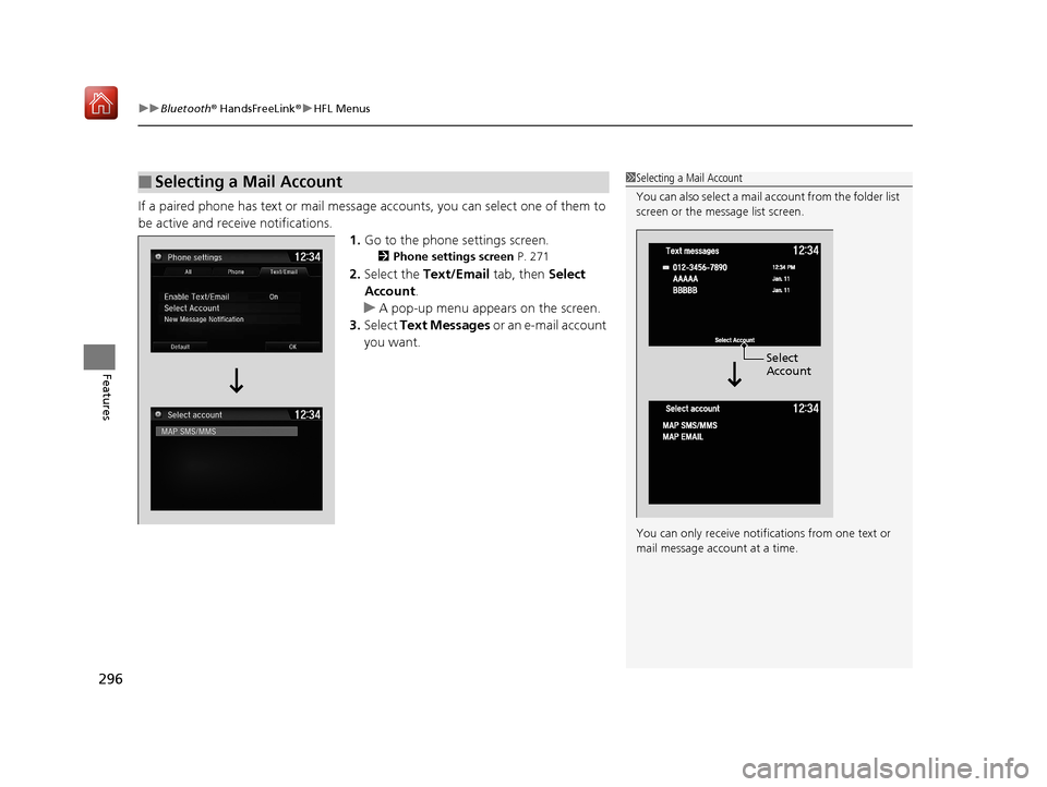 Acura NSX 2019 Service Manual uuBluetooth ® HandsFreeLink ®u HFL Menus
296
Features
If a paired phone has text or mail message accounts, you can select one of them to
be active and receive notifications.
1.Go to the phone setti Acura NSX 2019 Service Manual uuBluetooth ® HandsFreeLink ®u HFL Menus
296
Features
If a paired phone has text or mail message accounts, you can select one of them to
be active and receive notifications.
1.Go to the phone setti