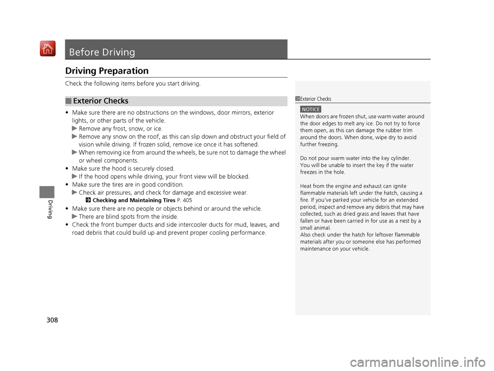 Acura NSX 2019  Owners Manual 308
Driving
Before Driving
Driving Preparation
Check the following items before you start driving.
• Make sure there are no obstructions on the windows, door mirrors, exterior 
lights, or other part