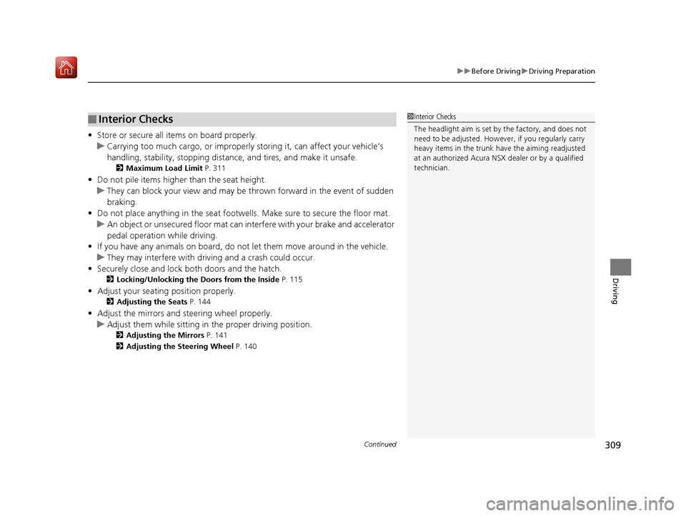 Acura NSX 2019 Owners Manual Continued309
uuBefore Driving uDriving Preparation
Driving
• Store or secure all items on board properly.
u Carrying too much cargo, or improperly storing it, can affect your vehicle’s
handling, Acura NSX 2019 Owners Manual Continued309
uuBefore Driving uDriving Preparation
Driving
• Store or secure all items on board properly.
u Carrying too much cargo, or improperly storing it, can affect your vehicle’s
handling,