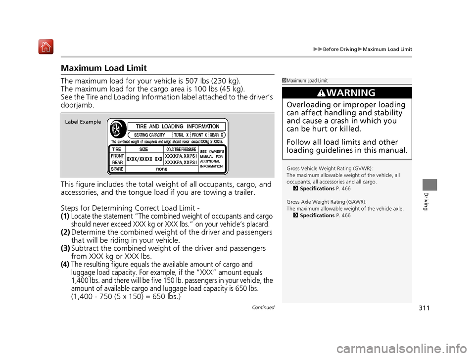 Acura NSX 2019  Owners Manual 311
uuBefore Driving uMaximum Load Limit
Continued
Driving
Maximum Load Limit
The maximum load for your ve hicle is 507 lbs (230 kg).
The maximum load for the carg o area is 100 lbs (45 kg).
See the T