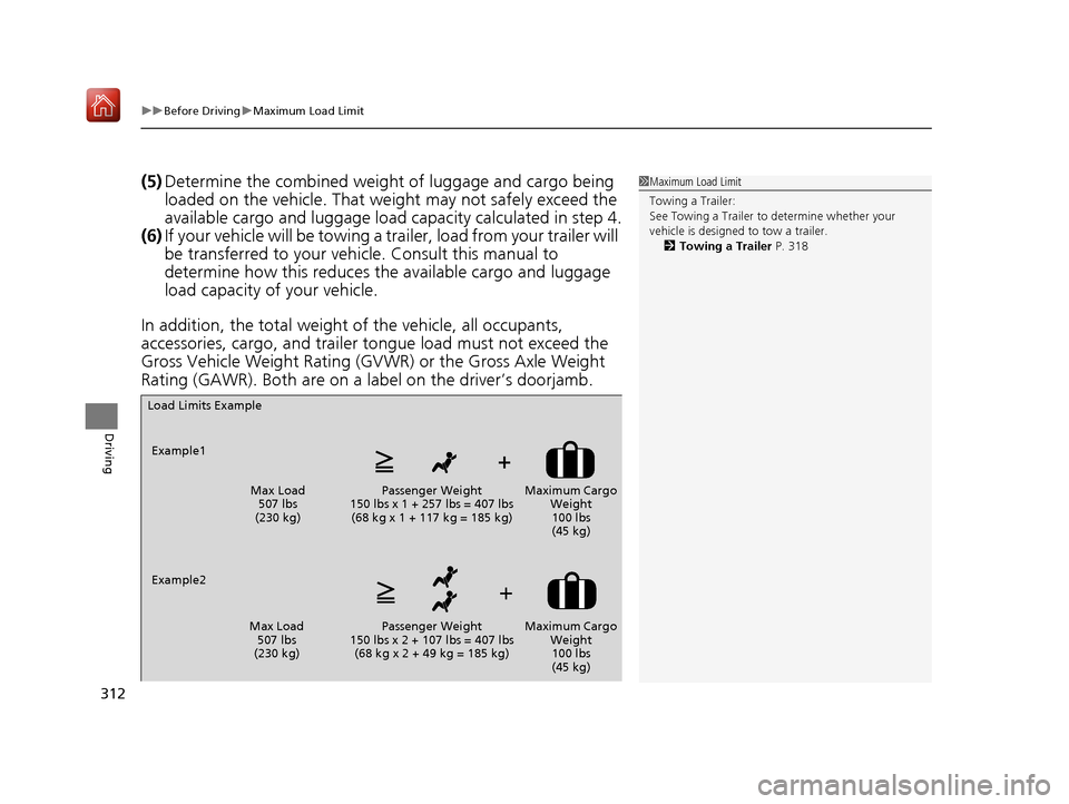 Acura NSX 2019  Owners Manual uuBefore Driving uMaximum Load Limit
312
Driving
(5) Determine the combined weight  of luggage and cargo being 
loaded on the vehicle. That we ight may not safely exceed the 
available cargo and lugga