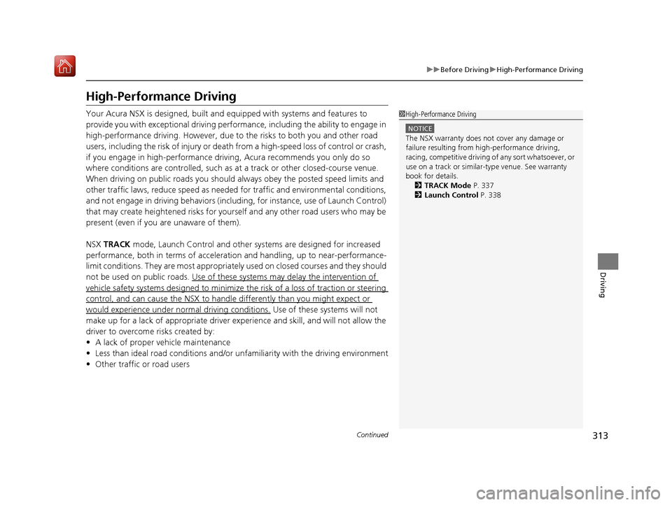 Acura NSX 2019 Owners Manual 313
uuBefore Driving uHigh-Performance Driving
Continued
Driving
High-Performance Driving
Your Acura NSX is designed, built and equipped with systems and features to
provide you with exceptional dri Acura NSX 2019 Owners Manual 313
uuBefore Driving uHigh-Performance Driving
Continued
Driving
High-Performance Driving
Your Acura NSX is designed, built and equipped with systems and features to
provide you with exceptional dri