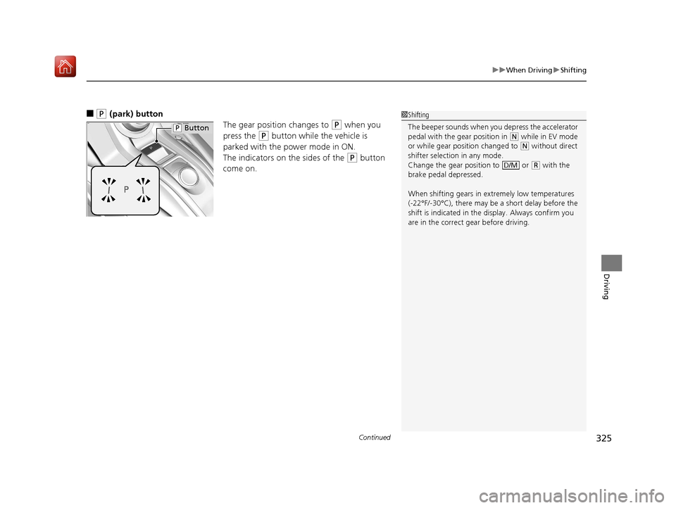 Acura NSX 2019 Owners Manual Continued325
uuWhen Driving uShifting
Driving
■(P (park) button
The gear position changes to
(P when you
press the
(P button while the vehicle is
parked with the power mode in ON.
The indicators Acura NSX 2019 Owners Manual Continued325
uuWhen Driving uShifting
Driving
■(P (park) button
The gear position changes to
(P when you
press the
(P button while the vehicle is
parked with the power mode in ON.
The indicators