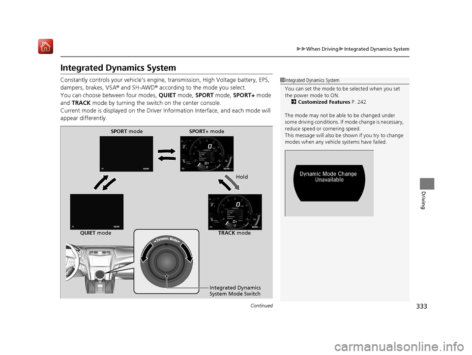 Acura NSX 2019  Owners Manual 333
uuWhen Driving uIntegrated Dynamics System
Continued
Driving
Integrated Dynamics System
Constantly controls your vehicle’s engine , transmission, High Voltage battery, EPS, 
dampers, brakes, VSA