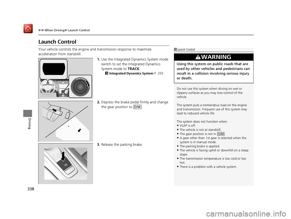 Acura NSX 2019 Owners Guide 338
uuWhen Driving uLaunch Control
Driving
Launch Control
Your vehicle controls the engine and transmission response to maximize
acceleration from standstill.
1.Use the Integrated Dynamics System mod Acura NSX 2019 Owners Guide 338
uuWhen Driving uLaunch Control
Driving
Launch Control
Your vehicle controls the engine and transmission response to maximize
acceleration from standstill.
1.Use the Integrated Dynamics System mod