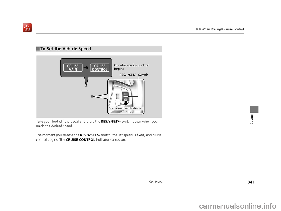 Acura NSX 2019  Owners Manual 341
uuWhen Driving uCruise Control
Continued
Driving
Take your foot off the pedal and press the  RES/+/SET/–  switch down when you 
reach the desired speed.
The moment you release the  RES/+/SET/–