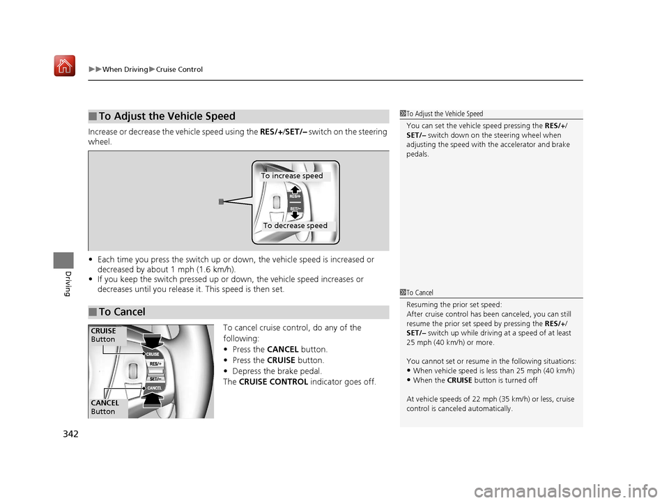 Acura NSX 2019 Owners Manual uuWhen Driving uCruise Control
342
Driving
Increase or decrease the vehicle speed using the RES/+/SET/– switch on the steering
wheel.
• Each time you press the switch up or do wn, the vehicle s Acura NSX 2019 Owners Manual uuWhen Driving uCruise Control
342
Driving
Increase or decrease the vehicle speed using the RES/+/SET/– switch on the steering
wheel.
• Each time you press the switch up or do wn, the vehicle s
