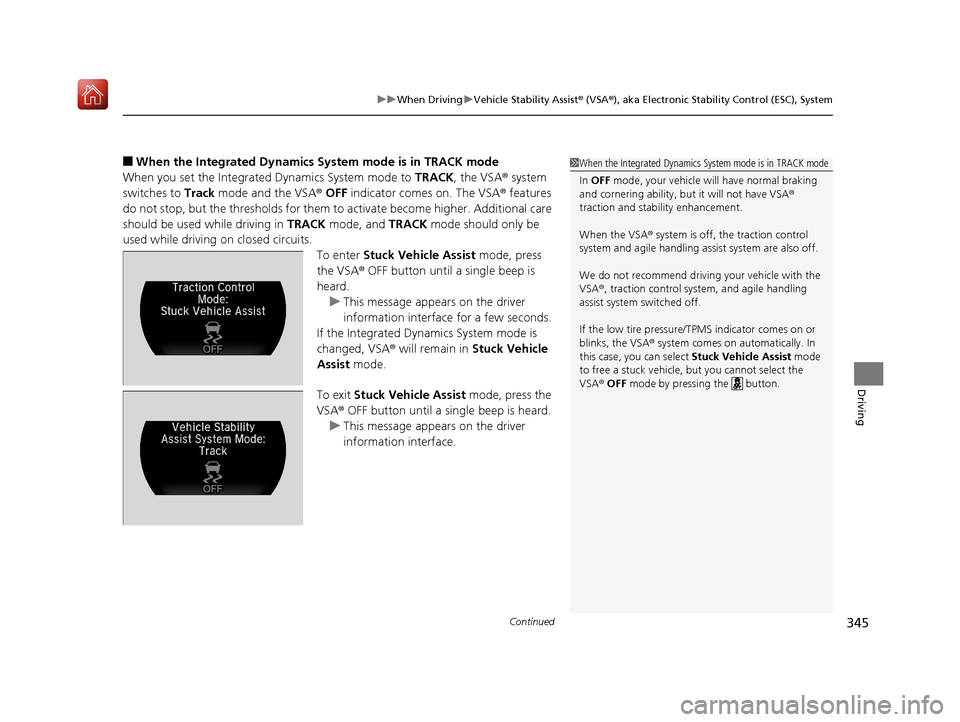 Acura NSX 2019 Owners Manual Continued345
uuWhen Driving uVehicle Stability Assist ® (VSA ®), aka Electronic Stability Control (ESC), System
Driving
■When the Integrated Dynamics System mode is in TRACK mode
When you set the Acura NSX 2019 Owners Manual Continued345
uuWhen Driving uVehicle Stability Assist ® (VSA ®), aka Electronic Stability Control (ESC), System
Driving
■When the Integrated Dynamics System mode is in TRACK mode
When you set the