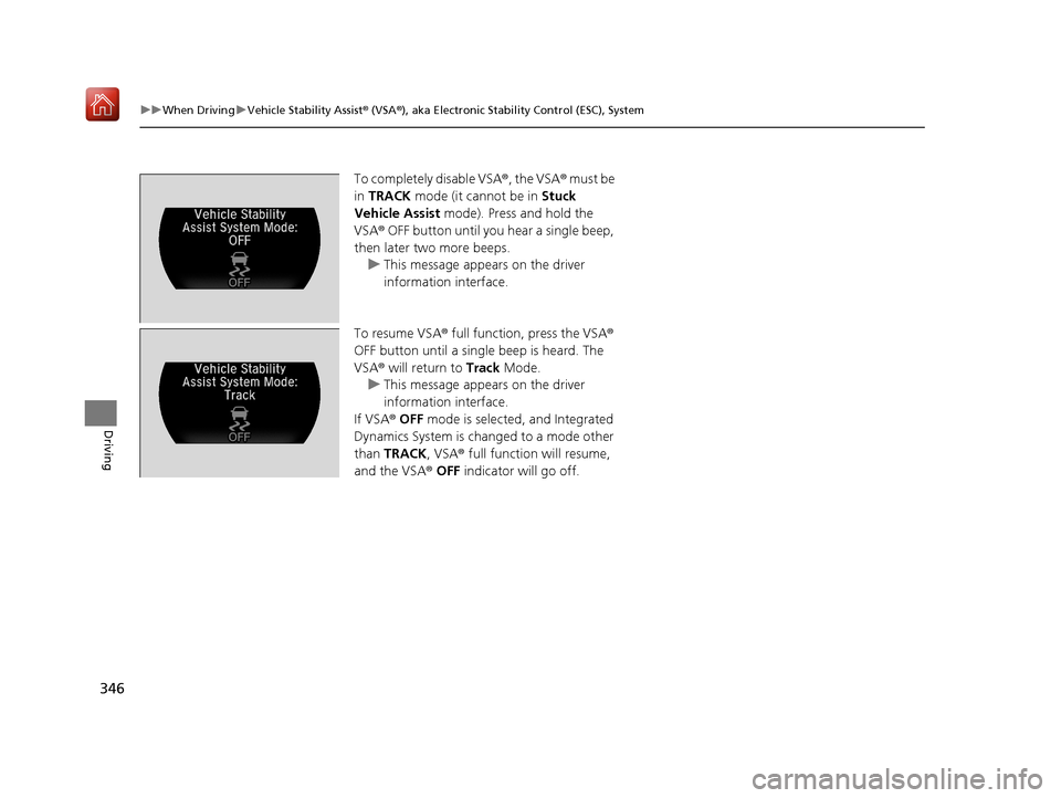 Acura NSX 2019 Owners Manual 346
uuWhen Driving uVehicle Stability Assist ® (VSA ®), aka Electronic Stability Control (ESC), System
Driving
To completely disable VSA ®, the VSA® must be
in TRACK mode (it cannot be in Stuc Acura NSX 2019 Owners Manual 346
uuWhen Driving uVehicle Stability Assist ® (VSA ®), aka Electronic Stability Control (ESC), System
Driving
To completely disable VSA ®, the VSA® must be
in TRACK mode (it cannot be in Stuc