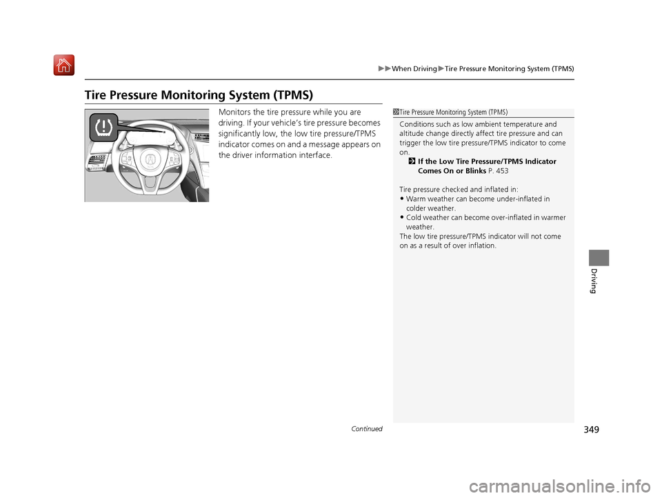 Acura NSX 2019 User Guide 349
uuWhen Driving uTire Pressure Monitoring System (TPMS)
Continued
Driving
Tire Pressure Monitoring System (TPMS)
Monitors the tire pr essure while you are 
driving. If your vehicle’s tire pressur