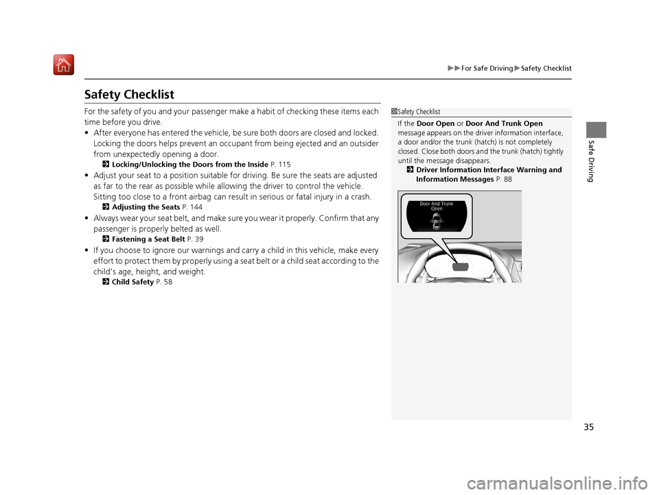 Acura NSX 2019 Owners Guide 35
uuFor Safe Driving uSafety Checklist
Safe Driving
Safety Checklist
For the safety of you and yo ur passenger make a habit of checking these items each 
time before you drive.
• After everyone has