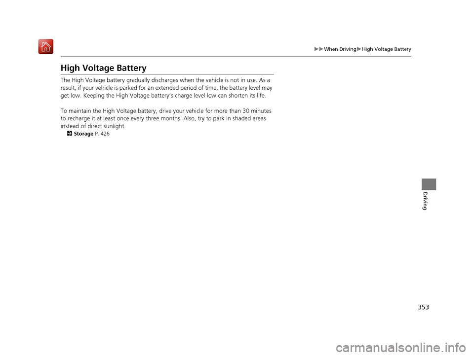 Acura NSX 2019 Owners Manual 353
uuWhen Driving uHigh Voltage Battery
Driving
High Voltage Battery
The High Voltage battery gradually discharges when the vehicle is not in use. As a
result, if your vehicle is parked for an ex t Acura NSX 2019 Owners Manual 353
uuWhen Driving uHigh Voltage Battery
Driving
High Voltage Battery
The High Voltage battery gradually discharges when the vehicle is not in use. As a
result, if your vehicle is parked for an ex t