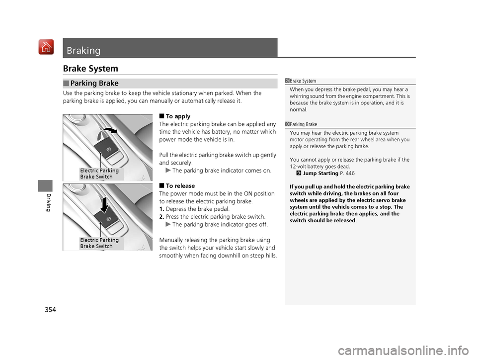 Acura NSX 2019  Owners Manual 354
Driving
Braking
Brake System
Use the parking brake to keep the vehicle stationary when parked. When the 
parking brake is applied, you can ma nually or automatically release it.
■To apply
The el