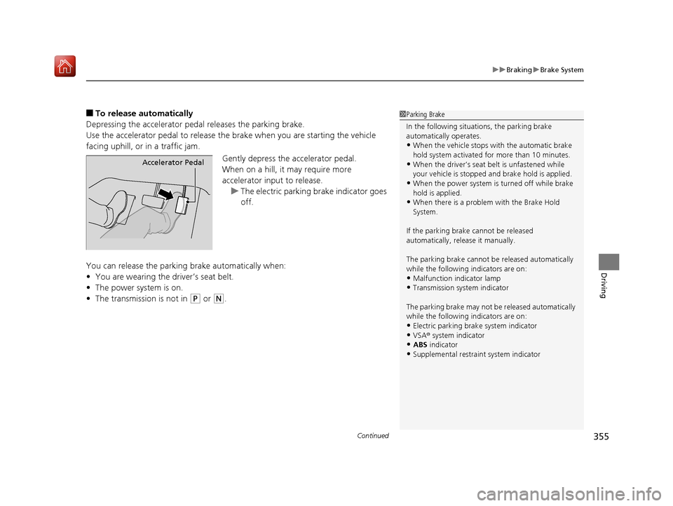 Acura NSX 2019 Owners Guide Continued355
uuBraking uBrake System
Driving
■To release automatically
Depressing the accelerator pedal releases the parking brake.
Use the accelerator pedal to release the brake when you are starti Acura NSX 2019 Owners Guide Continued355
uuBraking uBrake System
Driving
■To release automatically
Depressing the accelerator pedal releases the parking brake.
Use the accelerator pedal to release the brake when you are starti