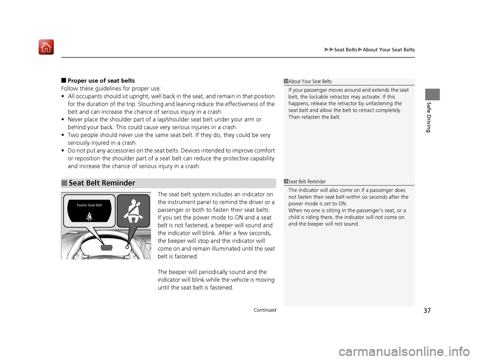 Acura NSX 2019  Owners Manual Continued37
uuSeat Belts uAbout Your Seat Belts
Safe Driving
■Proper use of seat belts
Follow these guidelines for proper use:
• All occupants should sit upright, well back  in the seat, and remai