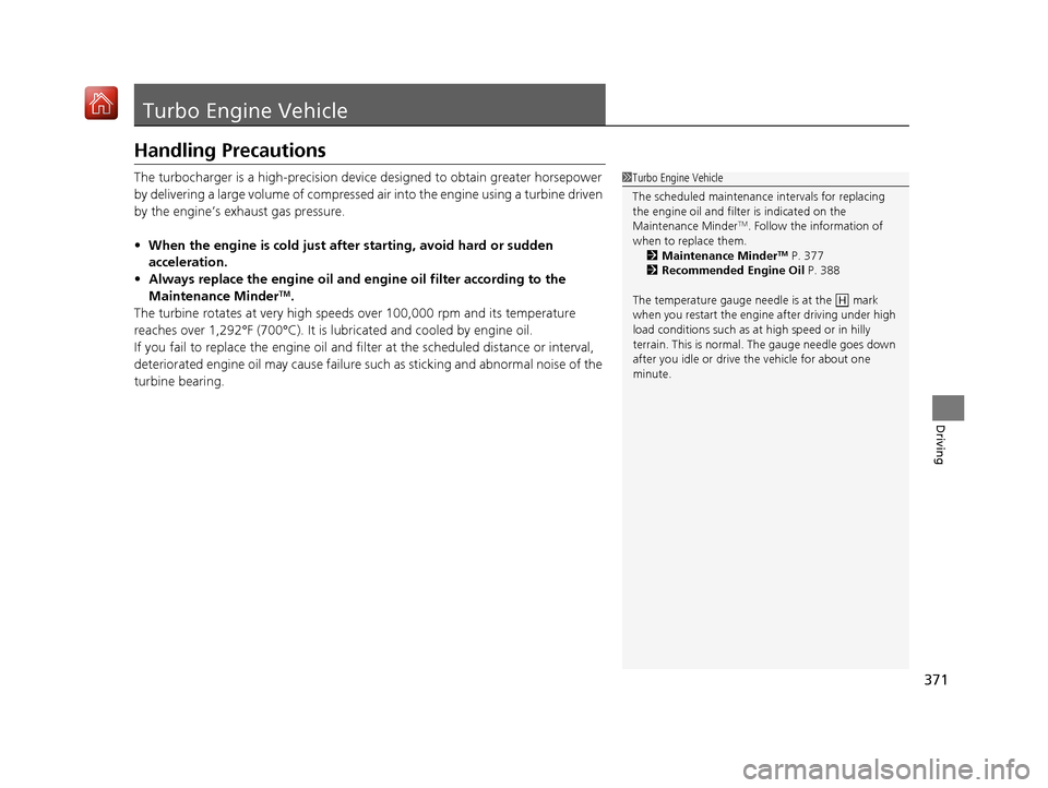 Acura NSX 2019 Owners Manual 371
Driving
Turbo Engine Vehicle
Handling Precautions
The turbocharger is a high-precision device designed to obtain greater horsepower
by delivering a large volume of compressed air into the engine Acura NSX 2019 Owners Manual 371
Driving
Turbo Engine Vehicle
Handling Precautions
The turbocharger is a high-precision device designed to obtain greater horsepower
by delivering a large volume of compressed air into the engine