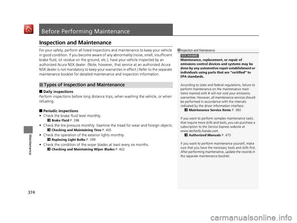 Acura NSX 2019 Owners Manual 374
Maintenance
Before Performing Maintenance
Inspection and Maintenance
For your safety, perform all listed inspections and maintenance to keep your vehicle
in good condition. If you become aware of Acura NSX 2019 Owners Manual 374
Maintenance
Before Performing Maintenance
Inspection and Maintenance
For your safety, perform all listed inspections and maintenance to keep your vehicle
in good condition. If you become aware of