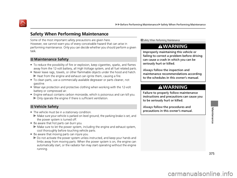 Acura NSX 2019 Service Manual 375
uuBefore Performing Maintenance uSafety When Performing Maintenance
Maintenance
Safety When Performing Maintenance
Some of the most important safe ty precautions are given here.
However, we cannot