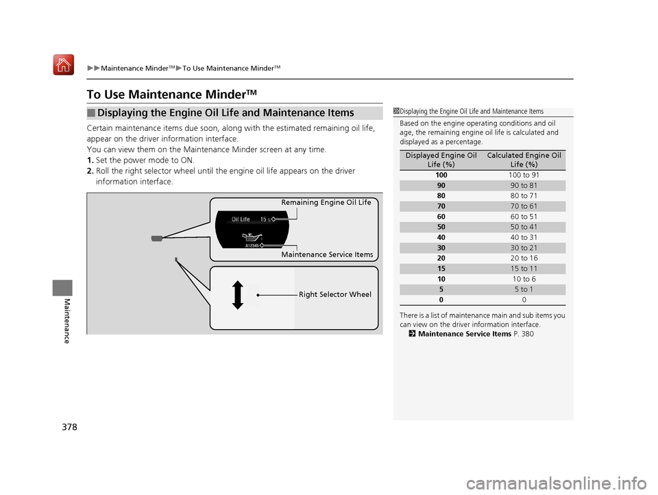 Acura NSX 2019 Owners Manual 378
uuMaintenance MinderTMuTo Use Maintenance MinderTM
Maintenance
To Use Maintenance MinderTM
Certain maintenance items due soon, along with the estimated remaining oil life,
appear on the driver i Acura NSX 2019 Owners Manual 378
uuMaintenance MinderTMuTo Use Maintenance MinderTM
Maintenance
To Use Maintenance MinderTM
Certain maintenance items due soon, along with the estimated remaining oil life,
appear on the driver i