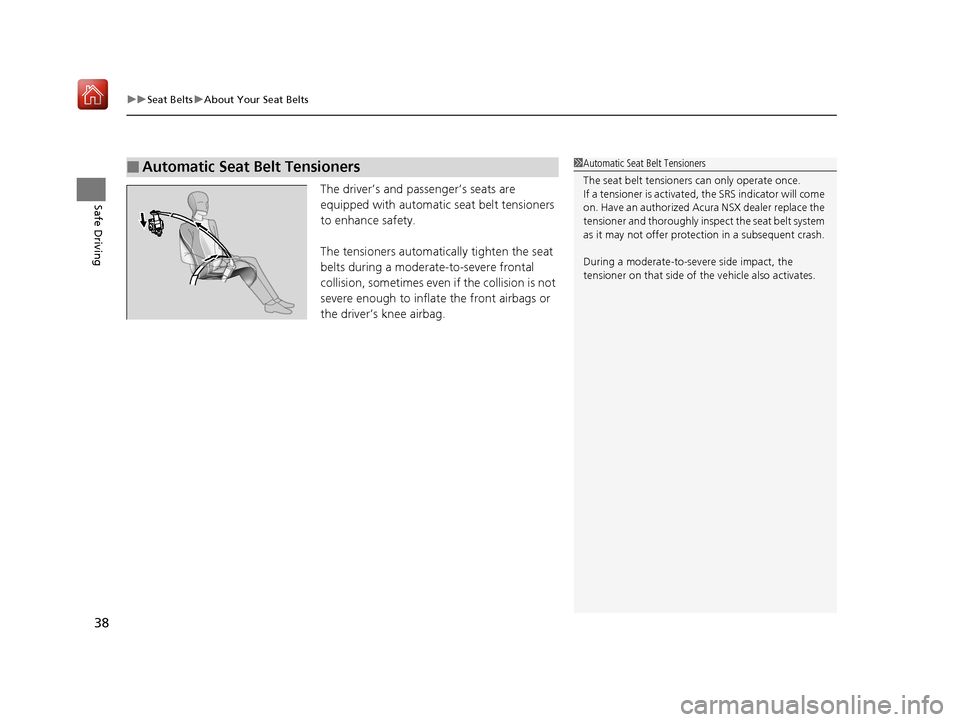 Acura NSX 2019 Owners Guide uuSeat Belts uAbout Your Seat Belts
38
Safe DrivingThe driver’s and passenger’s seats are
equipped with automatic seat belt tensioners
to enhance safety.
The tensioners automatically tighten the Acura NSX 2019 Owners Guide uuSeat Belts uAbout Your Seat Belts
38
Safe DrivingThe driver’s and passenger’s seats are
equipped with automatic seat belt tensioners
to enhance safety.
The tensioners automatically tighten the