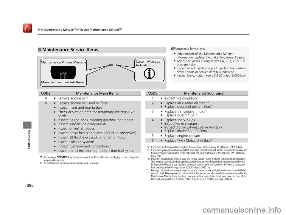Acura NSX 2019 Owners Manual 380
uuMaintenance MinderTMuTo Use Maintenance MinderTM
Maintenance
■Maintenance Service Items1Maintenance Service Items
•Independent of the Maintenance Minder
information, replace the brake fluid Acura NSX 2019 Owners Manual 380
uuMaintenance MinderTMuTo Use Maintenance MinderTM
Maintenance
■Maintenance Service Items1Maintenance Service Items
•Independent of the Maintenance Minder
information, replace the brake fluid