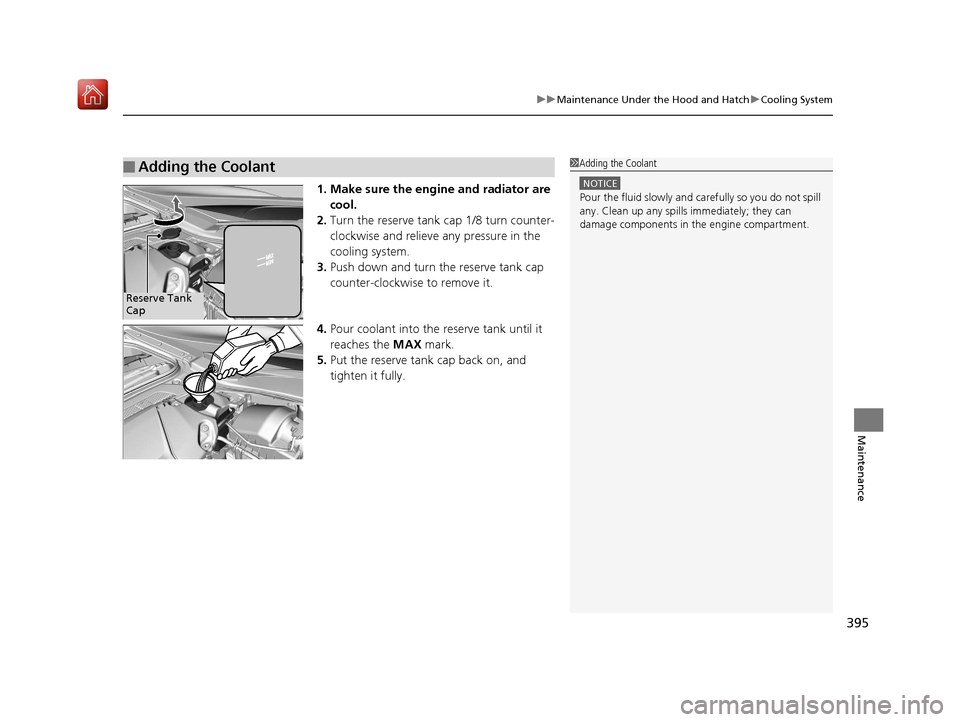 Acura NSX 2019 User Guide 395
uuMaintenance Under the Hood and Hatch uCooling System
Maintenance
1. Make sure the engine and radiator are
cool.
2. Turn the reserve tank cap 1/8 turn counter-
clockwise and relieve any pressure Acura NSX 2019 User Guide 395
uuMaintenance Under the Hood and Hatch uCooling System
Maintenance
1. Make sure the engine and radiator are
cool.
2. Turn the reserve tank cap 1/8 turn counter-
clockwise and relieve any pressure