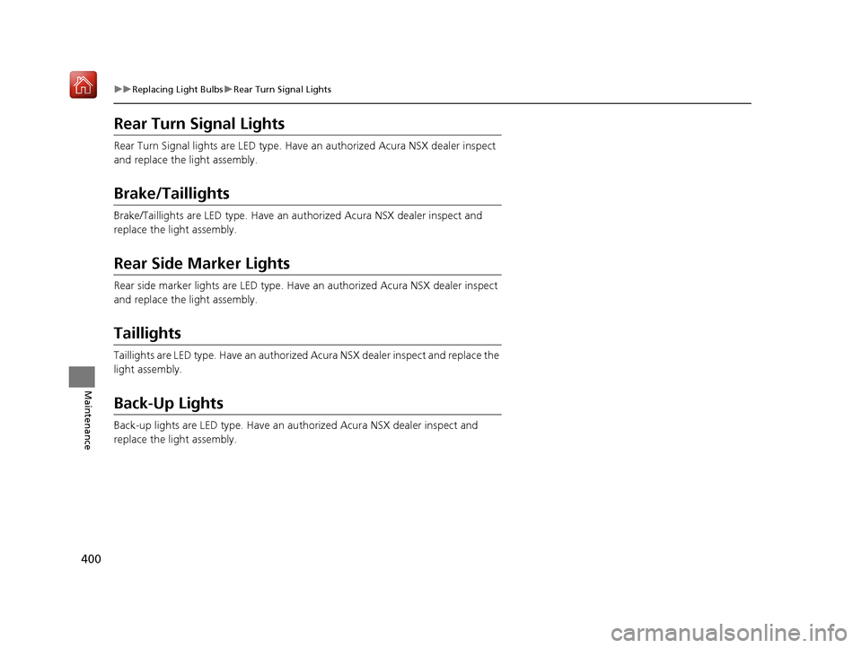 Acura NSX 2019 Owners Manual 400
uuReplacing Light Bulbs uRear Turn Signal Lights
Maintenance
Rear Turn Signal Lights
Rear Turn Signal lights are LED type. Have an authorized Acura NSX dealer inspect
and replace the light assem Acura NSX 2019 Owners Manual 400
uuReplacing Light Bulbs uRear Turn Signal Lights
Maintenance
Rear Turn Signal Lights
Rear Turn Signal lights are LED type. Have an authorized Acura NSX dealer inspect
and replace the light assem