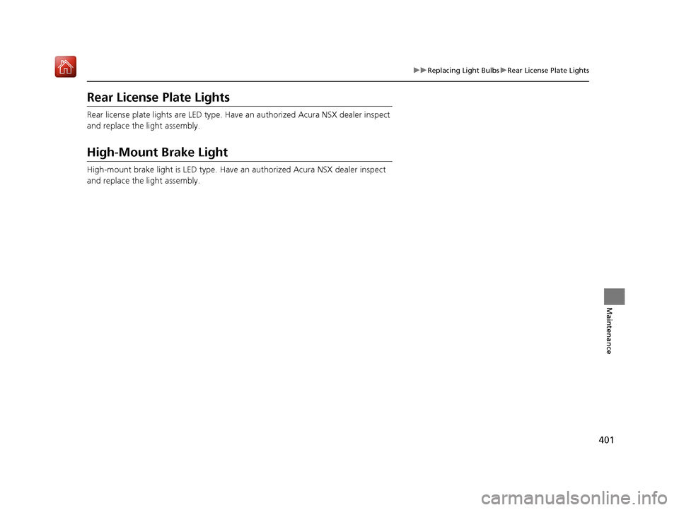 Acura NSX 2019 Owners Manual 401
uuReplacing Light Bulbs uRear License Plate Lights
Maintenance
Rear License Plate Lights
Rear license plate lights are LED type. Have an authorized Acura NSX dealer inspect
and replace the light Acura NSX 2019 Owners Manual 401
uuReplacing Light Bulbs uRear License Plate Lights
Maintenance
Rear License Plate Lights
Rear license plate lights are LED type. Have an authorized Acura NSX dealer inspect
and replace the light