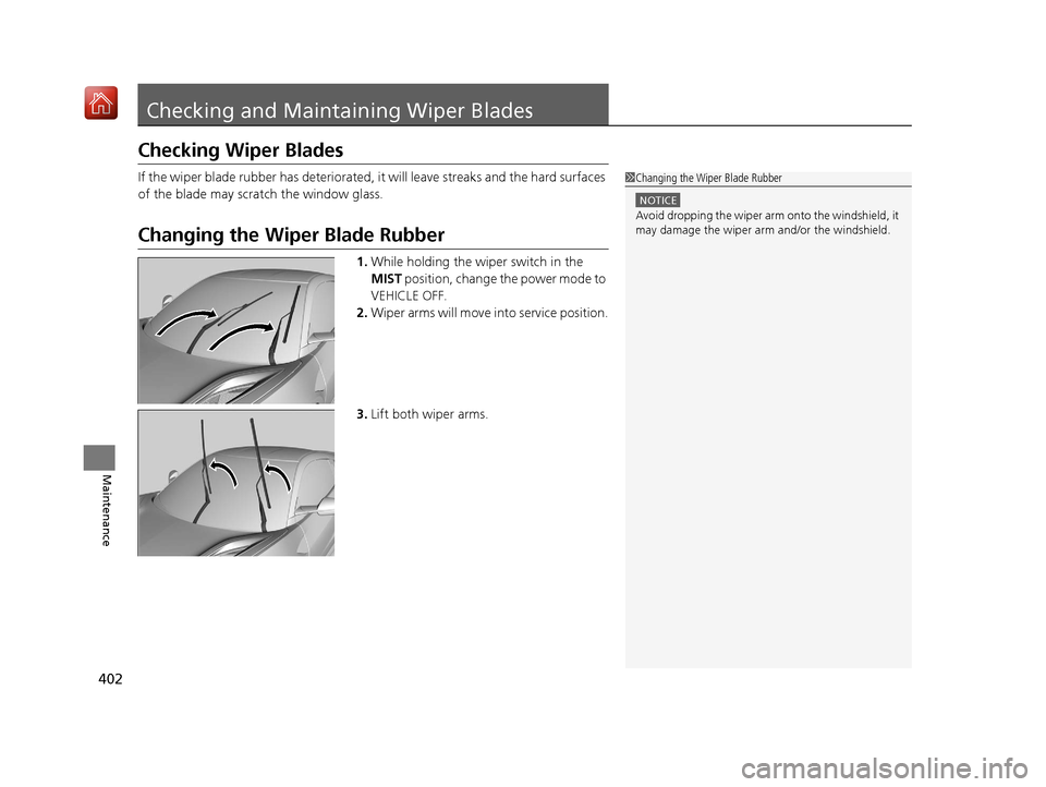 Acura NSX 2019 Workshop Manual 402
Maintenance
Checking and Maintaining Wiper Blades
Checking Wiper Blades
If the wiper blade rubber has deteriorated, it will leave streaks and the hard surfaces 
of the blade may scratch the window