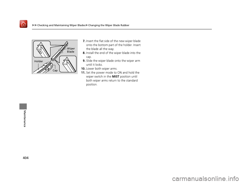 Acura NSX 2019 Workshop Manual 404
uuChecking and Maintaining Wiper Blades uChanging the Wiper Blade Rubber
Maintenance
7. Insert the flat side of the new wiper blade 
onto the bottom part of the holder. Insert 
the blade all the w