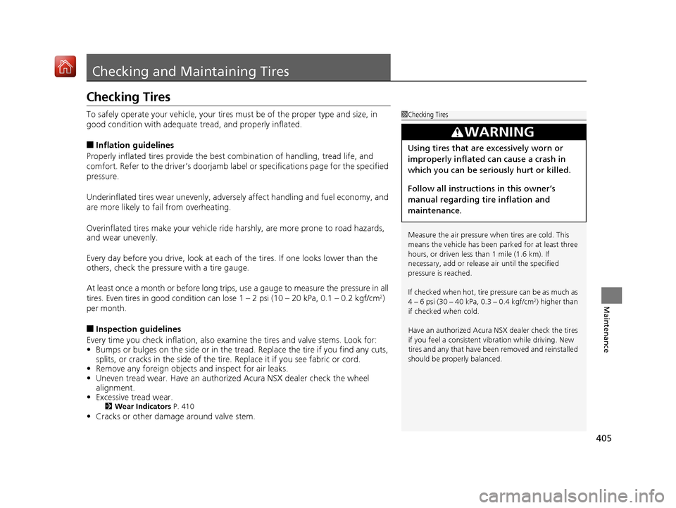 Acura NSX 2019 Owners Manual 405
Maintenance
Checking and Maintaining Tires
Checking Tires
To safely operate your vehicle, your tires must be of the proper type and size, in
good condition with adequate tread, and properly infl Acura NSX 2019 Owners Manual 405
Maintenance
Checking and Maintaining Tires
Checking Tires
To safely operate your vehicle, your tires must be of the proper type and size, in
good condition with adequate tread, and properly infl